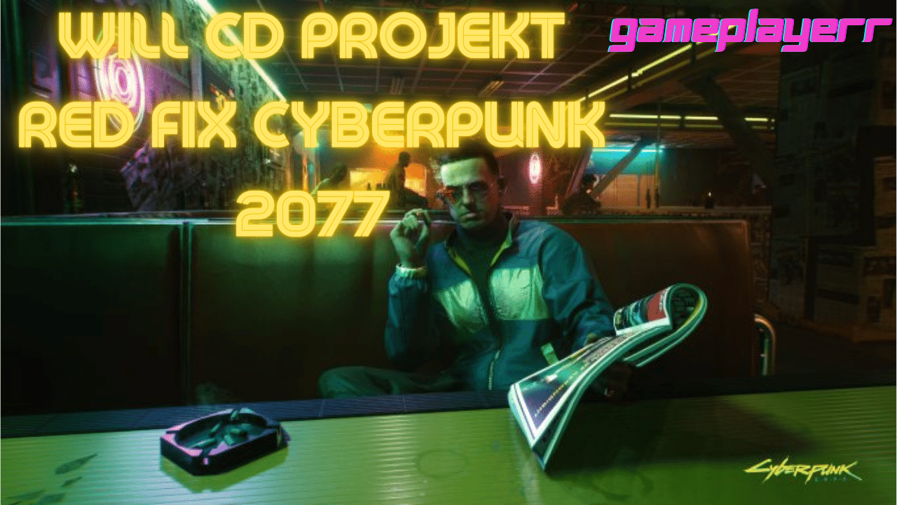 When will CD Projekt Red Fix Cyberpunk 2077
